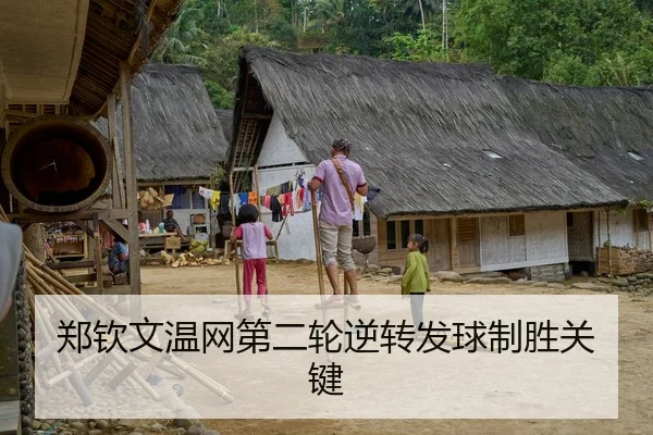 郑钦文温网第二轮逆转发球制胜关键